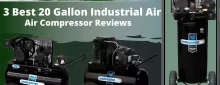 Top 3 Best Industrial Air 20 Gallon Air Compressor Reviews